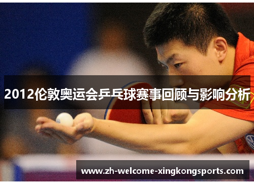 2012伦敦奥运会乒乓球赛事回顾与影响分析